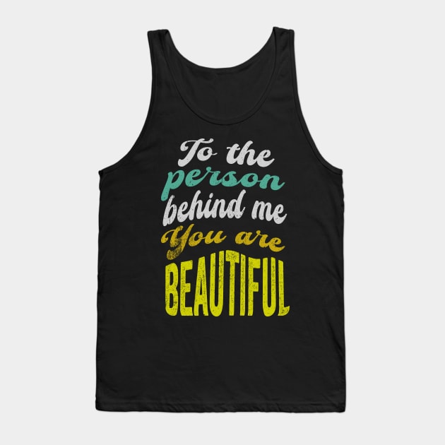 To the person behind me You are beautiful Tank Top by PositiveMindTee